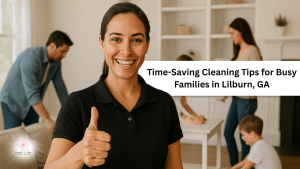 Time-Saving Cleaning Tips for Busy Families in Lilburn, GA