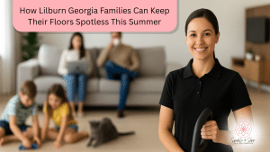 How Lilburn Georgia Families Can Keep Their Floors Spotless This Summer